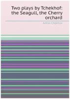 Two plays by Tchekhof: the Seagull, the Cherry orchard