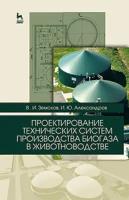 Земсков В. И, Александров И. Ю. Проектирование технических систем производства биогаза в животноводстве. Учебное пособие. Гриф Министерс