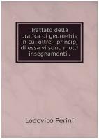 Trattato della pratica di geometria in cui oltre i principj di essa vi sono molti insegnamenti