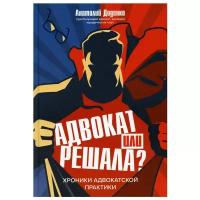 Адвокат или решала? Хроники адвокатской практики