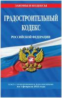 Градостроительный кодекс Российской Федерации: текст с последними изменениями и дополнениями на 1 февраля 2022