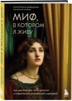 Давыдова Е. Миф, в котором я живу. Как распознать свой архетип и переписать жизненный сценарий