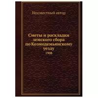 Сметы и раскладки земского сбора по Козмодемьянскому уезду. 1908