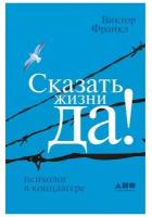 Издательство «Альпина нон-фикшн» Сказать жизни «ДА!»: психолог в концлагере. Виктор Франкл