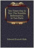 Ten Times One Is Ten: The Possible Reformation. in Two Parts