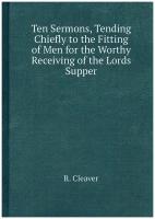 Ten Sermons, Tending Chiefly to the Fitting of Men for the Worthy Receiving of the Lords Supper