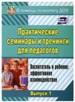 Практические семинары и тренинги для педагогов. Выпуск 1. Воспитатель и ребенок. Эффективное | Шитова Екатерина Владимировна