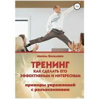 Тренинг. Как сделать его эффективным и интересным | Василенко Михаил Александрович