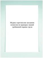 Журнал протоколов заседания комиссии по проверке знаний требований охраны труда