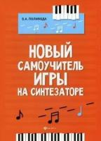 Поливода Борис Андреевич. Новый самоучитель игры на синтезаторе. Учебно-методическое пособие. Учебные пособия для ДМШ