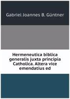 Hermeneutica biblica generalis juxta principia Catholica. Altera vice emendatius ed