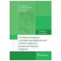 Антибиотикотерапия и антибиотикопрофилактика гнойной инфекции в челюстно-лицевой хирургии. Учебное пособие