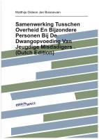 Samenwerking Tusschen Overheid En Bijzondere Personen Bij De Dwangopvoeding Van Jeugdige Misdadigers . (Dutch Edition)