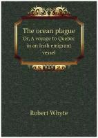 The ocean plague. Or, A voyage to Quebec in an Irish emigrant vessel