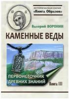 Каменные веды. Первоисточник древних знаний. Книга 3. Воронин В