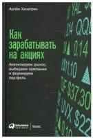 Как зарабатывать на акциях: Анализируем рынок, выбираем компании и формируем портфель