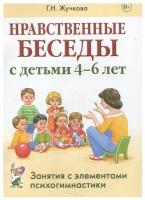 Жучкова Галина Николаевна. Нравственные беседы с детьми 4-6 лет. Занятия с элементами психогимнастики. Практическое пособие для психологов, воспитателей, педагогов. Логопедия и коррекционная педагогика