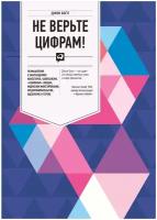 Не верьте цифрам! Размышления о заблуждениях инвесторов, капитализме, «взаимных» фондах, индексном инвестировании, предпринимательстве, идеализме и героях