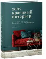 Ольга Соколова. Хочу красивый интерьер. Как создать вау-проект без дизайнера в любой квартире