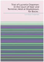 Trial of Lucretia Chapman: In the Court of Oyer and Terminer, Held at Doylestown, for Bucks