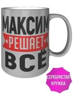 Кружка Максим решает всё - 9 см., 300 мл., цвет серебро