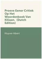 Proeve Eener Critiek Op Het Woordenboek Van Kiliaan. (Dutch Edition)