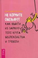 Шеннон Дэвид. Не кормите обезьяну! Как выйти из замкнутого круга беспокойства и тревоги