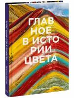 Главное в истории цвета. Искусство, мифология и история от первобытных ритуалов до института цвета Pantone