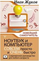 Ноутбук и компьютер совсем просто и очень быстро. Современное руководство для любого возраста Жуков Иван