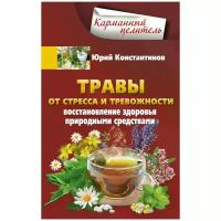 Травы от стресса и тревожности. Восстановление здоровья природными средствами | Константинов Юрий