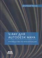 V-Ray для Autodesk Maya. Руководство по визуализации, Чехлов Д