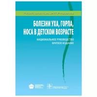 Болезни уха, горла, носа в детском возрасте. Национальное руководство. Краткое издание