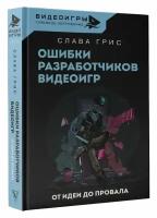 Ошибки разработчиков видеоигр. От идеи до провала Грис Слава