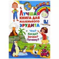 Лучшая книга для маленького эрудита. Что? Когда? Зачем? Почему?