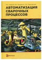 Автоматизация сварочных процессов: Учебник. 3-е изд
