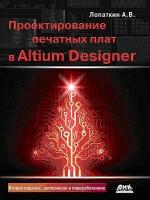 Проектирование печатных плат в Altium Designer. Второе издание, дополненное и переработанное, Лопаткин А