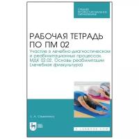 Семененко Л. А. Рабочая тетрадь по ПМ 02. Участие в лечебно- диагностическом и реабилитационных процессах. МДК 02.02. Основы реабилитации (лечебная физкультура). Учебное пособие для СПО. Среднее профессиональное образование