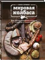 Скрипко Е. Мировая колбаса. Как делать домашнюю колбасу, сосиски и сардельки