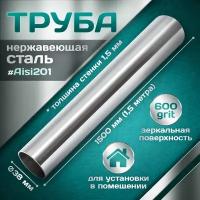 Труба из нержавеющей стали 38 мм, толщина стенки 1,5 мм, aisi 201, 600 grit, 1500мм (1,5 метра)