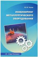 Инжиниринг металлургического оборудования: учебное пособие. Ткачев М. Ю. Инфра-Инженерия