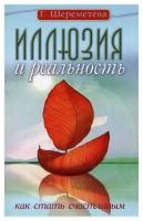 Шереметева Галина Борисовна. Иллюзия и реальность, или Как стать счастливым. -