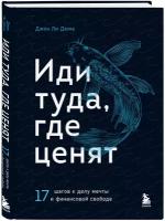 Дюма Д. Иди туда, где ценят. 17 шагов к делу мечты и финансовой свободе