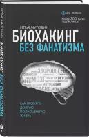 Биохакинг без фанатизма. Как прожить долгую полноценную жизнь, Илья Мутовин