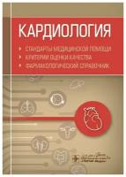 Кардиология. Стандарты медицинской помощи. Критерии оценки качества. Фармакологический справочник