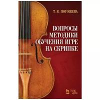 Вопросы методики обучения игре на скрипке. Учебно-методическое пособие | Погожева Татьяна Вячеславовна