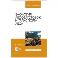 Экология лесозаготовок и транспорта леса. Учебное пособие для вузов | Корпачев Василий Петрович