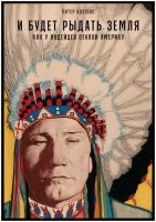 И будет рыдать земля: Как у индейцев отняли Америку / Исторические книги / Книги о войне